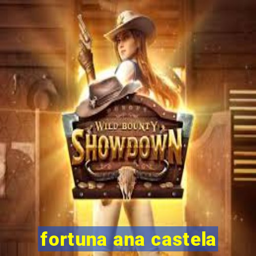 fortuna ana castela